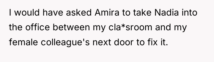 I would have asked Amira to take Nadia into the...