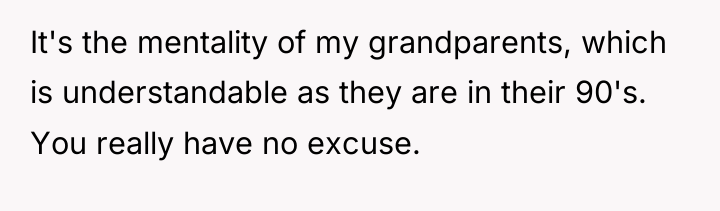It's the mentality of my grandparents, which is understandable as...