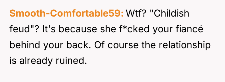 Smooth-Comfortable59 Wtf? "Childish feud"? It's because she f*cked your fiancé...