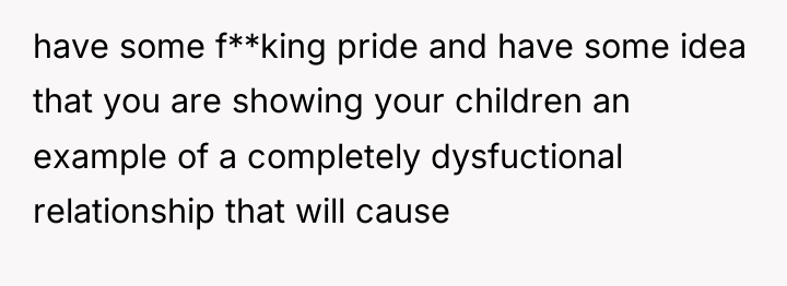 have some f**king pride and have some idea that you...