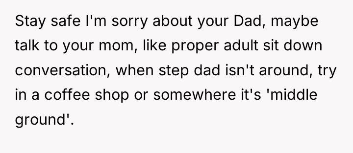 Stay safe I'm sorry about your Dad, maybe talk to...