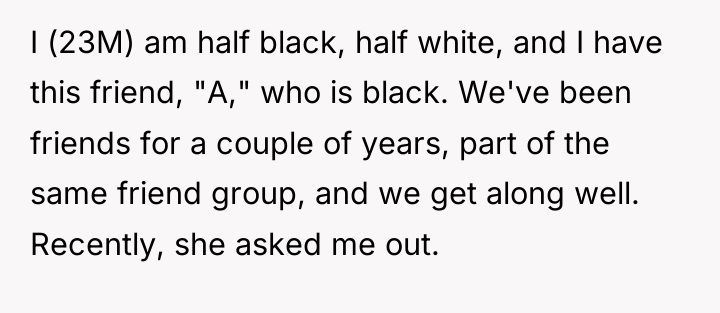 I (23M) am half black, half white, and I have...
