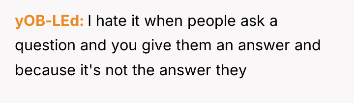yOB-LEd I hate it when people ask a question and...