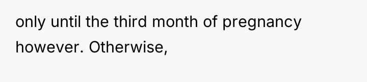 only until the third month of pregnancy however. Otherwise,