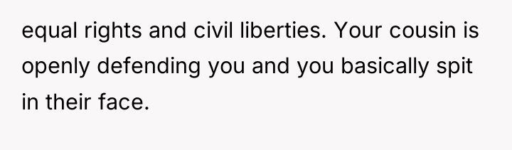 equal rights and civil liberties. Your cousin is openly defending...