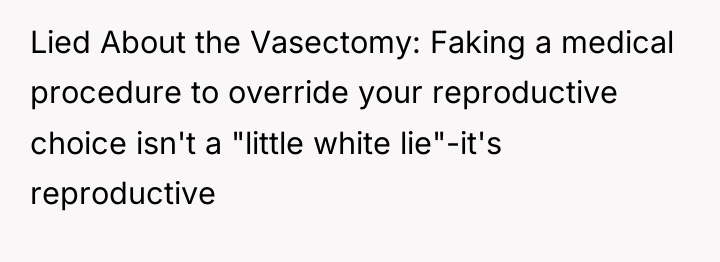 Lied About the Vasectomy: Faking a medical procedure to override...