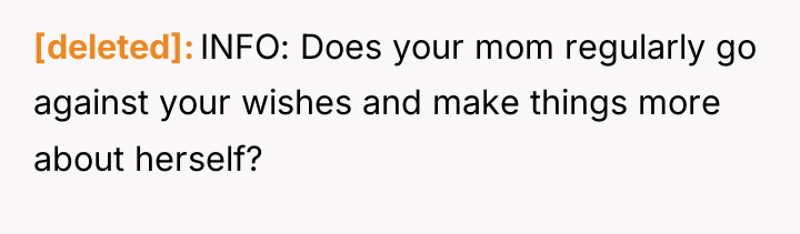 [deleted] INFO: Does your mom regularly go against your wishes...