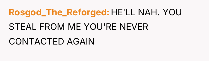 Rosgod_The_Reforged HE'LL NAH. YOU STEAL FROM ME YOU'RE NEVER CONTACTED...