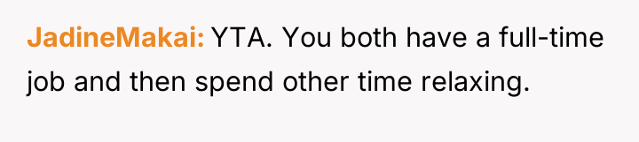 JadineMakai YTA. You both have a full-time job and then...