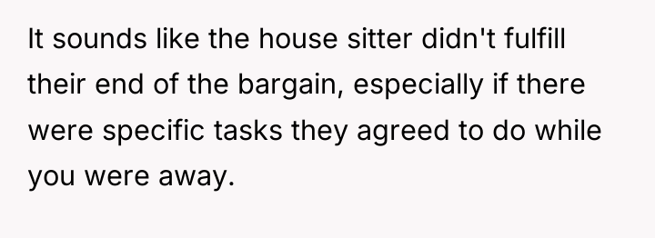 It sounds like the house sitter didn't fulfill their end...