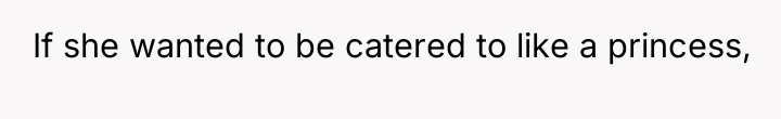 If she wanted to be catered to like a princess,