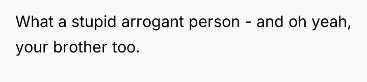 What a stupid arrogant person - and oh yeah, your...