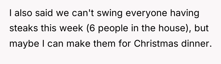I also said we can't swing everyone having steaks this...