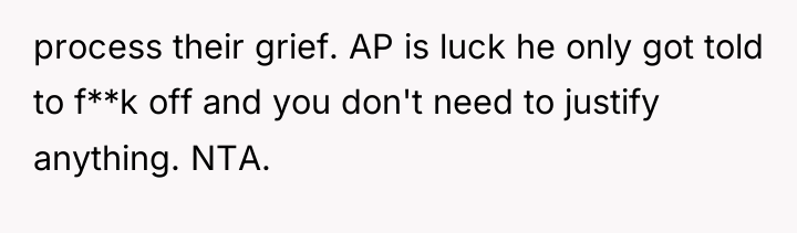 process their grief. AP is luck he only got told...