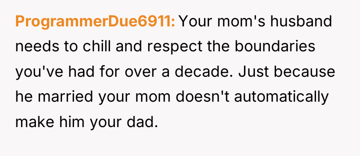 ProgrammerDue6911 Your mom's husband needs to chill and respect the...