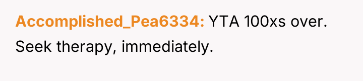 Accomplished_Pea6334 YTA 100xs over. Seek therapy, immediately.