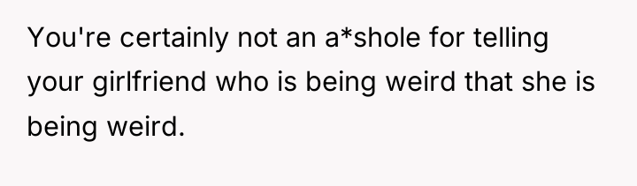 You're certainly not an a*shole for telling your girlfriend who...