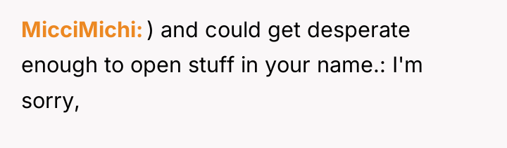 MicciMichi ) and could get desperate enough to open stuff...