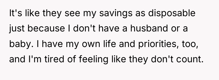 It's like they see my savings as disposable just because...