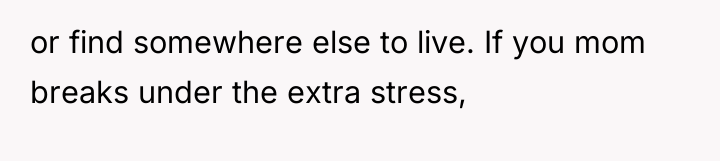 or find somewhere else to live. If you mom breaks...