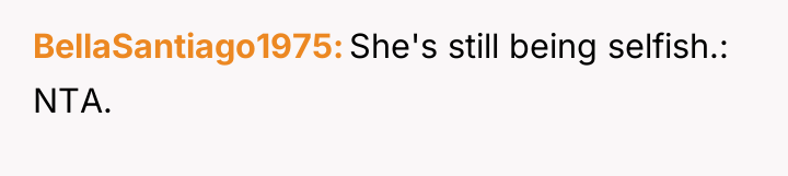 BellaSantiago1975 She's still being selfish.: NTA.