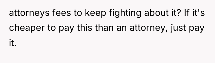 attorneys fees to keep fighting about it? If it's cheaper...