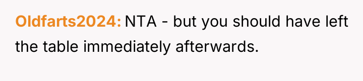 Oldfarts2024 NTA - but you should have left the table...