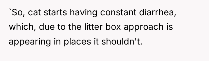 `So, cat starts having constant diarrhea, which, due to the...