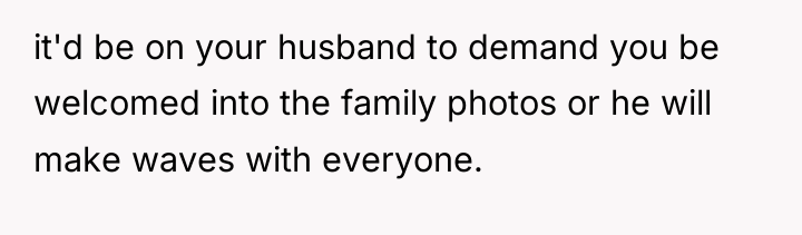 it'd be on your husband to demand you be welcomed...