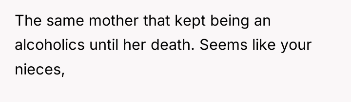 The same mother that kept being an alcoholics until her...