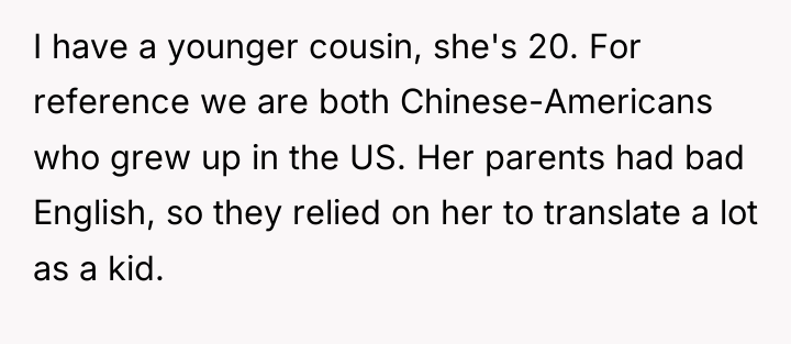 I have a younger cousin, she's 20. For reference we...