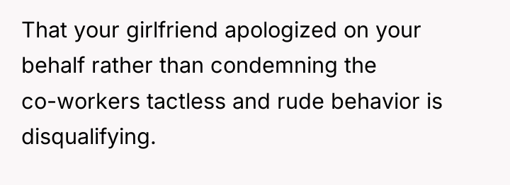 That your girlfriend apologized on your behalf rather than condemning...