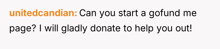 unitedcandian Can you start a gofund me page? I will...