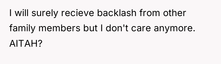 I will surely recieve backlash from other family members but...