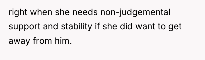 right when she needs non-judgemental support and stability if she...