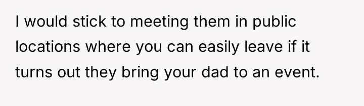 I would stick to meeting them in public locations where...