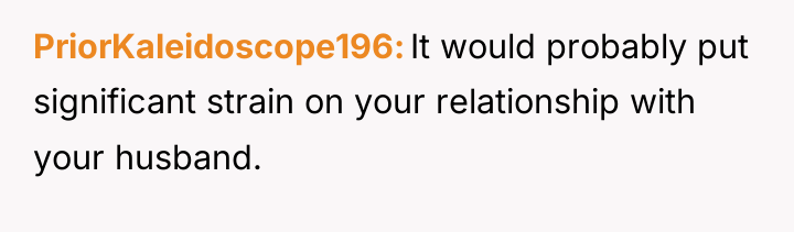 PriorKaleidoscope196 It would probably put significant strain on your relationship...