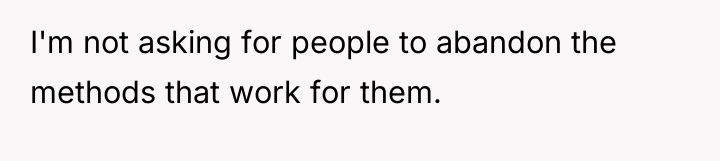 I'm not asking for people to abandon the methods that...