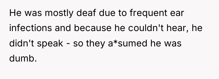 He was mostly deaf due to frequent ear infections and...