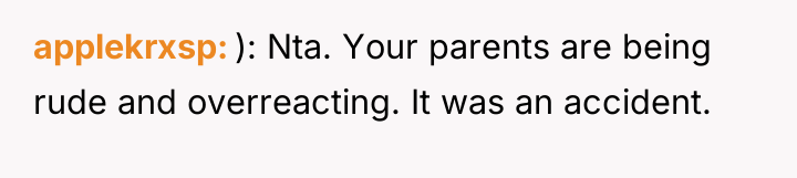 applekrxsp ): Nta. Your parents are being rude and overreacting....