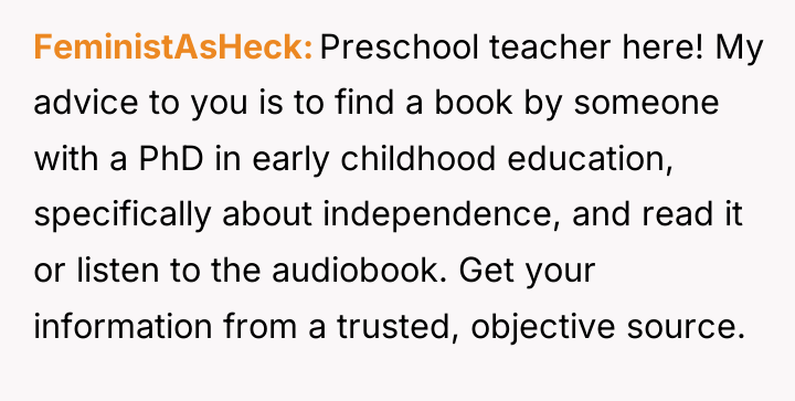 FeministAsHeck Preschool teacher here! My advice to you is to...