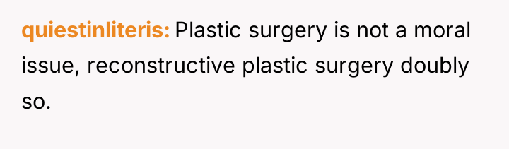 quiestinliteris Plastic surgery is not a moral issue, reconstructive plastic...