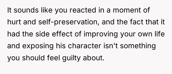It sounds like you reacted in a moment of hurt...
