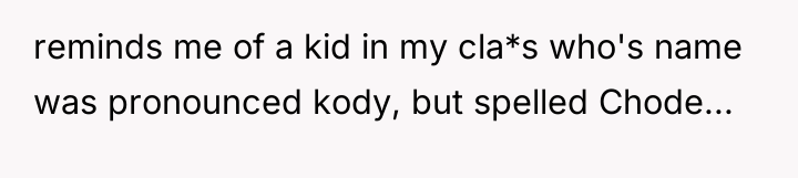 reminds me of a kid in my cla*s who's name...