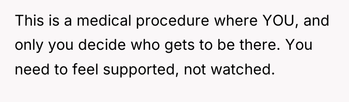 This is a medical procedure where YOU, and only you...