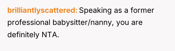 brilliantlyscattered Speaking as a former professional babysitter/nanny, you are definitely...