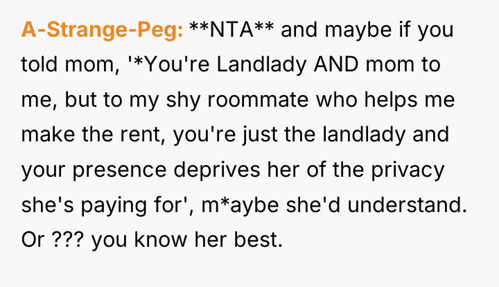 A-Strange-Peg **NTA** and maybe if you told mom, '*You're Landlady...