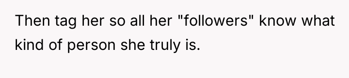 Then tag her so all her "followers" know what kind...