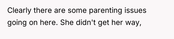 Clearly there are some parenting issues going on here. She...