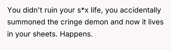 You didn't ruin your s*x life, you accidentally summoned the...